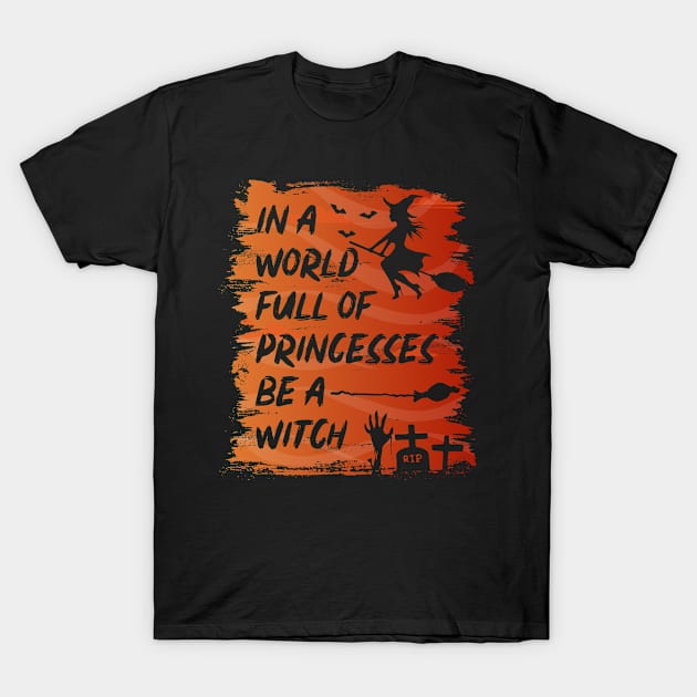 In A World Full Of Princesses Be A Witch T-Shirt by ralfjohnson